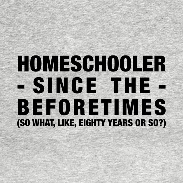 Homeschooler Since the Beforetimes (Black) by MrPandaDesigns